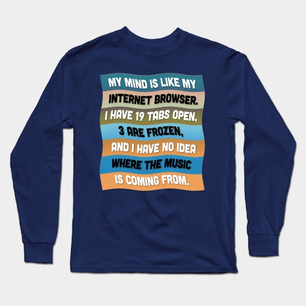 'My mind is like my internet browser' ... Funny Quote Design Long Sleeve T-Shirt by DankFutura